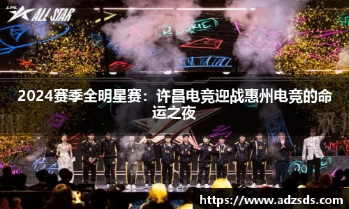 2024赛季全明星赛：许昌电竞迎战惠州电竞的命运之夜