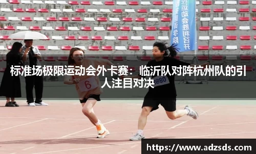 标准场极限运动会外卡赛：临沂队对阵杭州队的引人注目对决