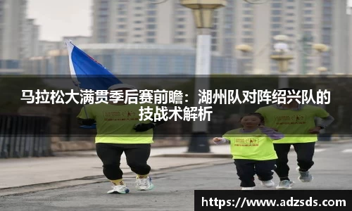 马拉松大满贯季后赛前瞻：湖州队对阵绍兴队的技战术解析