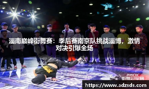 淄南巅峰街舞赛：季后赛南京队挑战淄博，激情对决引爆全场