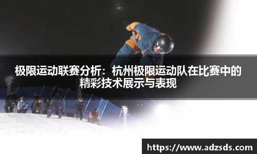 极限运动联赛分析：杭州极限运动队在比赛中的精彩技术展示与表现