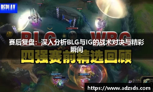 赛后复盘：深入分析BLG与IG的战术对决与精彩瞬间