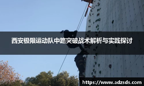 西安极限运动队中路突破战术解析与实践探讨