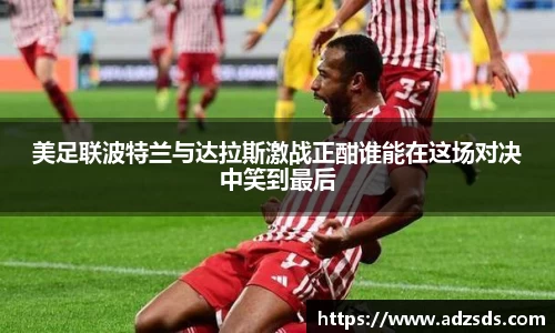美足联波特兰与达拉斯激战正酣谁能在这场对决中笑到最后